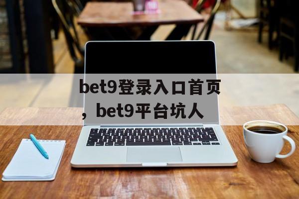 bet9登录入口首页，bet9平台坑人